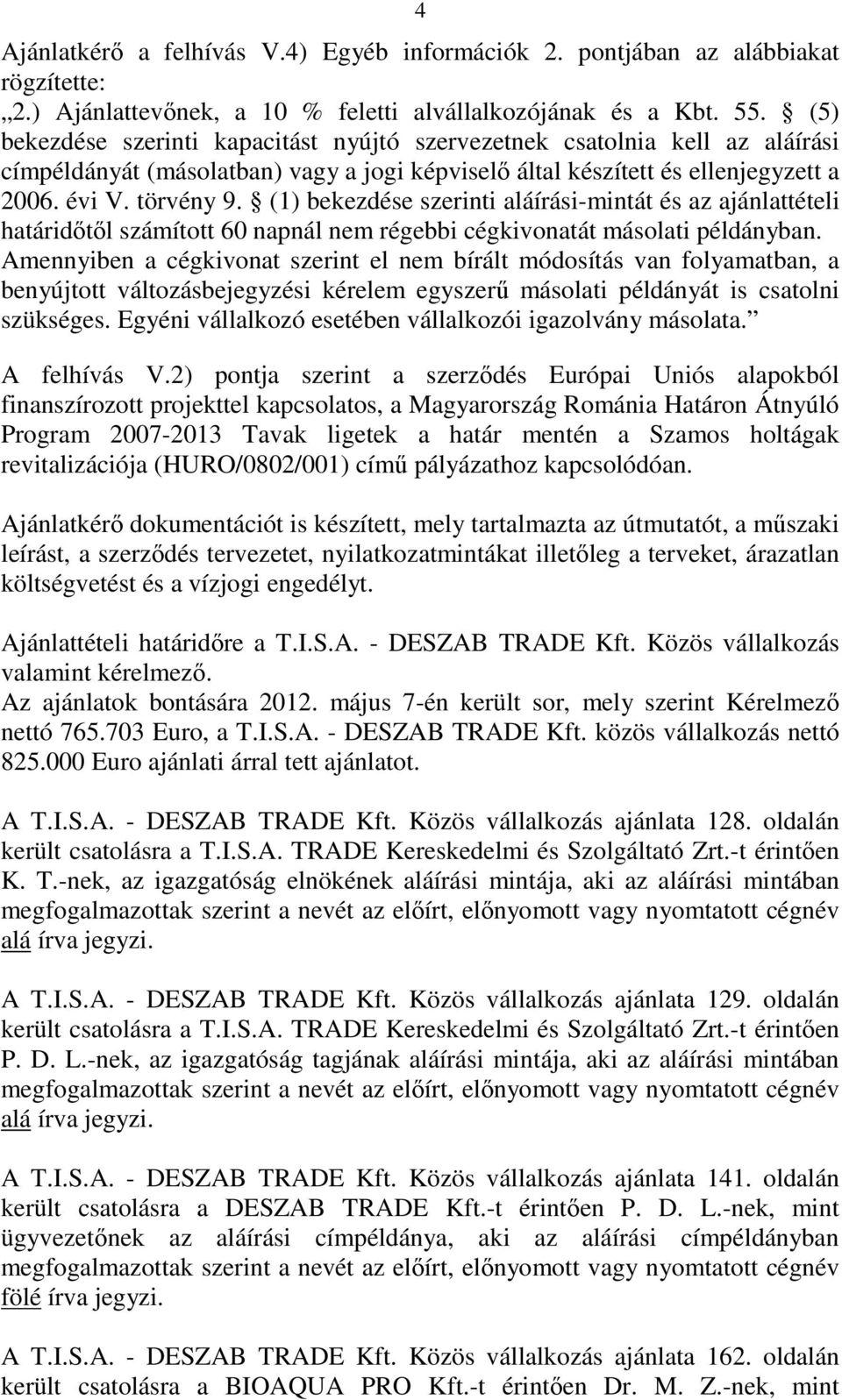 (1) bekezdése szerinti aláírási-mintát és az ajánlattételi határidıtıl számított 60 napnál nem régebbi cégkivonatát másolati példányban.