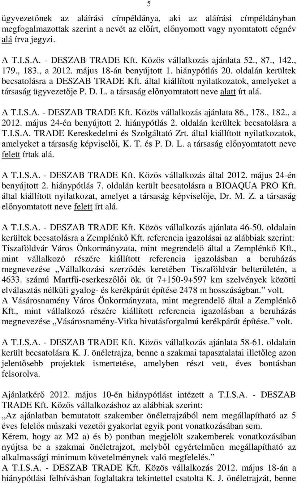 által kiállított nyilatkozatok, amelyeket a társaság ügyvezetıje P. D. L. a társaság elınyomtatott neve alatt írt alá. A T.I.S.A. - DESZAB TRADE Kft. Közös vállalkozás ajánlata 86., 178., 182.