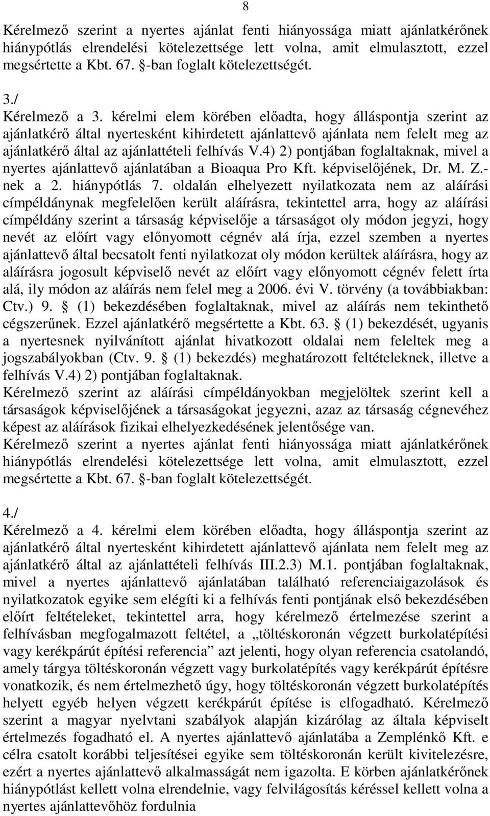 kérelmi elem körében elıadta, hogy álláspontja szerint az ajánlatkérı által nyertesként kihirdetett ajánlattevı ajánlata nem felelt meg az ajánlatkérı által az ajánlattételi felhívás V.