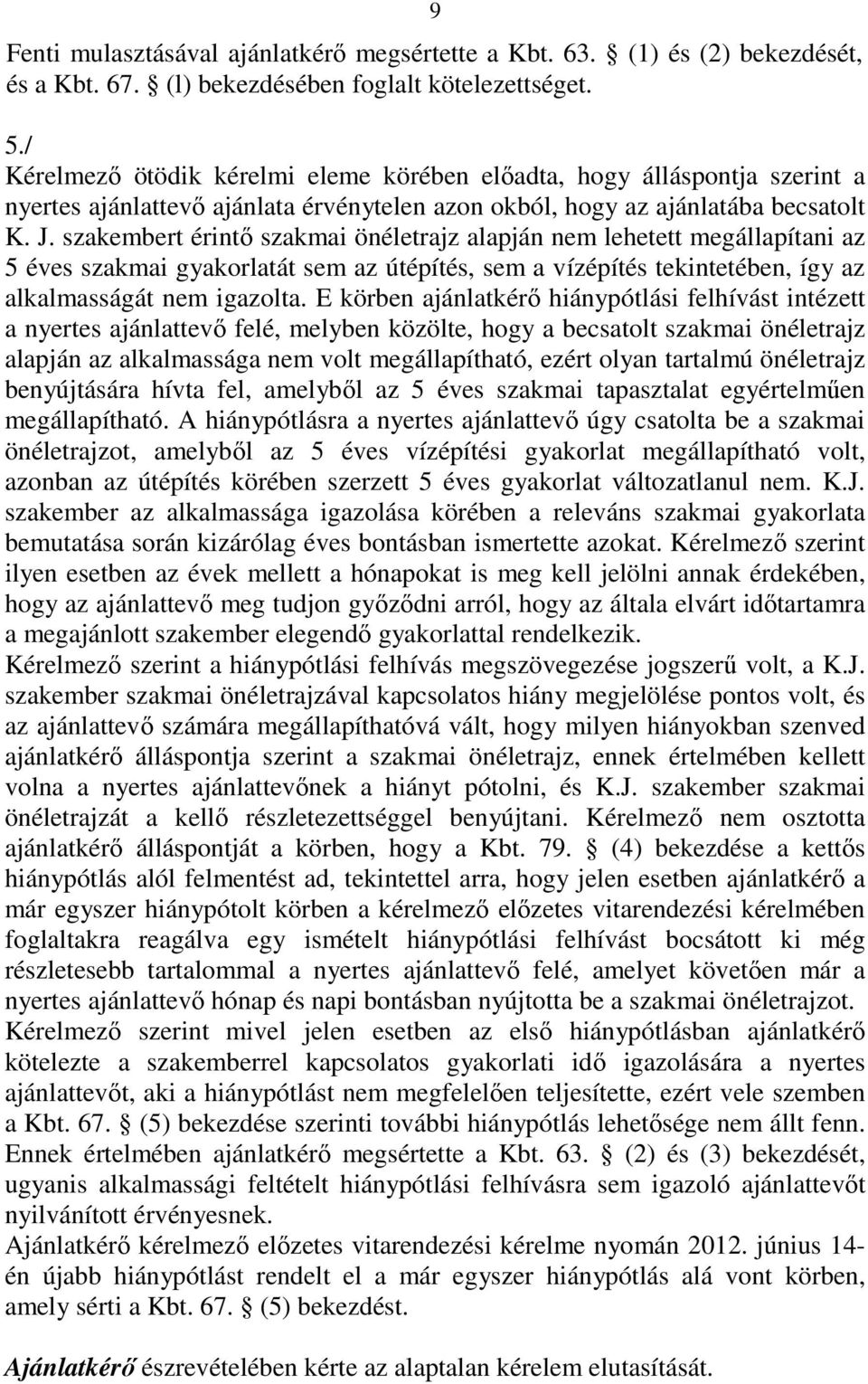 szakembert érintı szakmai önéletrajz alapján nem lehetett megállapítani az 5 éves szakmai gyakorlatát sem az útépítés, sem a vízépítés tekintetében, így az alkalmasságát nem igazolta.