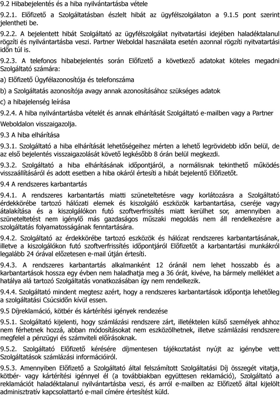 A telefonos hibabejelentés során Előfizető a következő adatokat köteles megadni Szolgáltató számára: a) Előfizető Ügyfélazonosítója és telefonszáma b) a Szolgáltatás azonosítója avagy annak