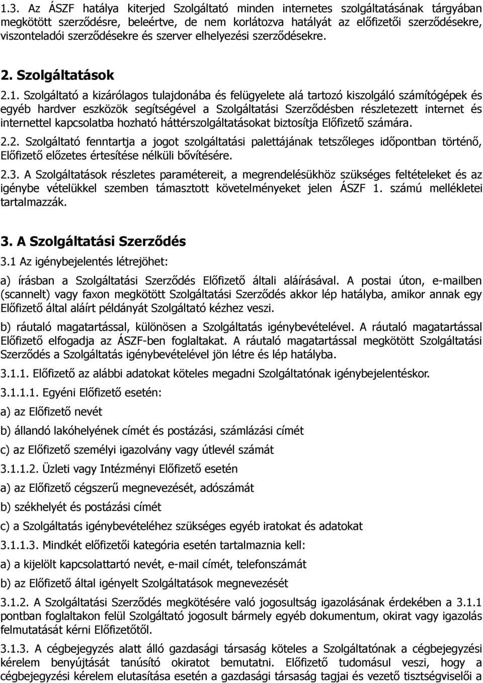 Szolgáltató a kizárólagos tulajdonába és felügyelete alá tartozó kiszolgáló számítógépek és egyéb hardver eszközök segítségével a Szolgáltatási Szerződésben részletezett internet és internettel