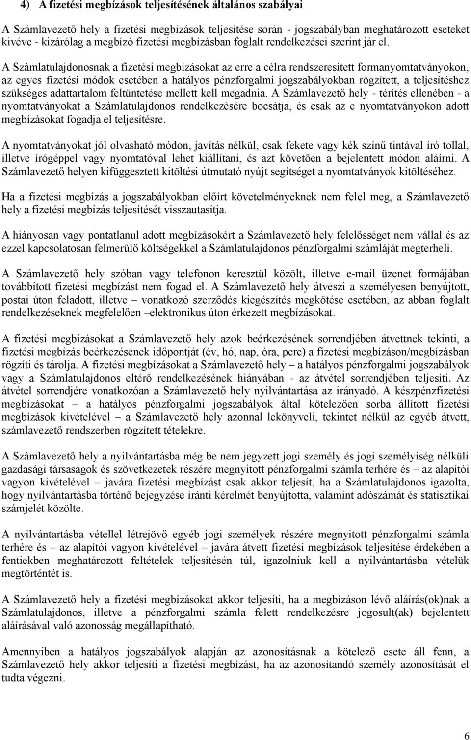 A Számlatulajdonosnak a fizetési megbízásokat az erre a célra rendszeresített formanyomtatványokon, az egyes fizetési módok esetében a hatályos pénzforgalmi jogszabályokban rögzített, a teljesítéshez