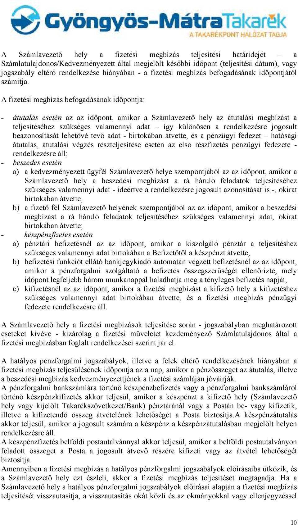 A fizetési megbízás befogadásának idıpontja: - átutalás esetén az az idıpont, amikor a Számlavezetı hely az átutalási megbízást a teljesítéséhez szükséges valamennyi adat így különösen a