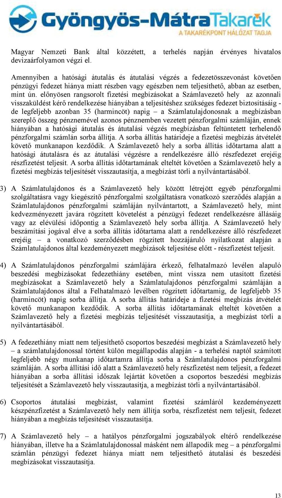 elınyösen rangsorolt fizetési megbízásokat a Számlavezetı hely az azonnali visszaküldést kérı rendelkezése hiányában a teljesítéshez szükséges fedezet biztosításáig - de legfeljebb azonban 35