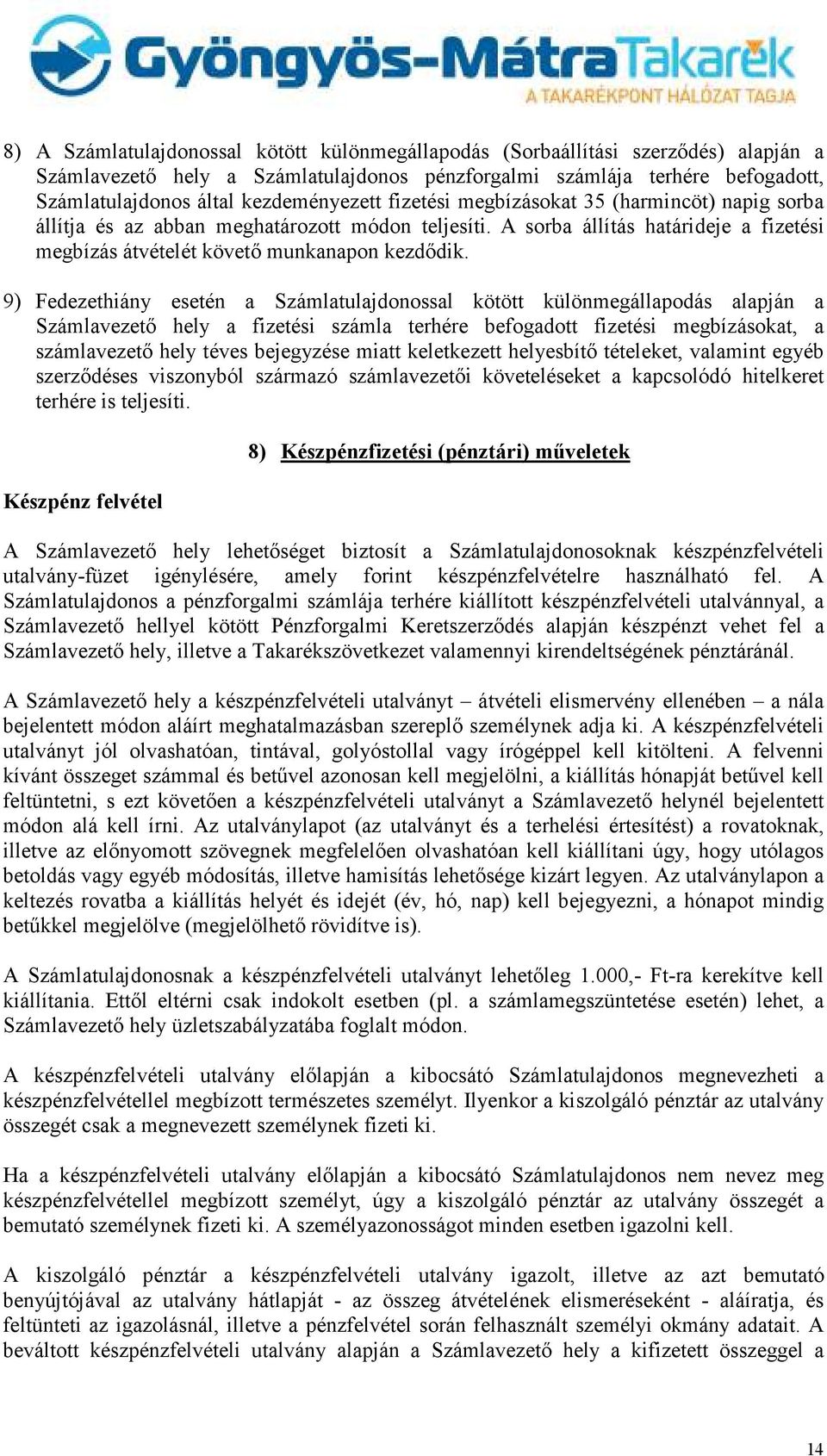 9) Fedezethiány esetén a Számlatulajdonossal kötött különmegállapodás alapján a Számlavezetı hely a fizetési számla terhére befogadott fizetési megbízásokat, a számlavezetı hely téves bejegyzése