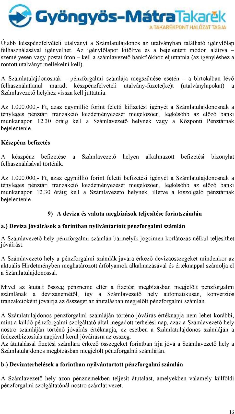 A Számlatulajdonosnak pénzforgalmi számlája megszőnése esetén a birtokában lévı felhasználatlanul maradt készpénzfelvételi utalvány-füzete(ke)t (utalványlapokat) a Számlavezetı helyhez vissza kell