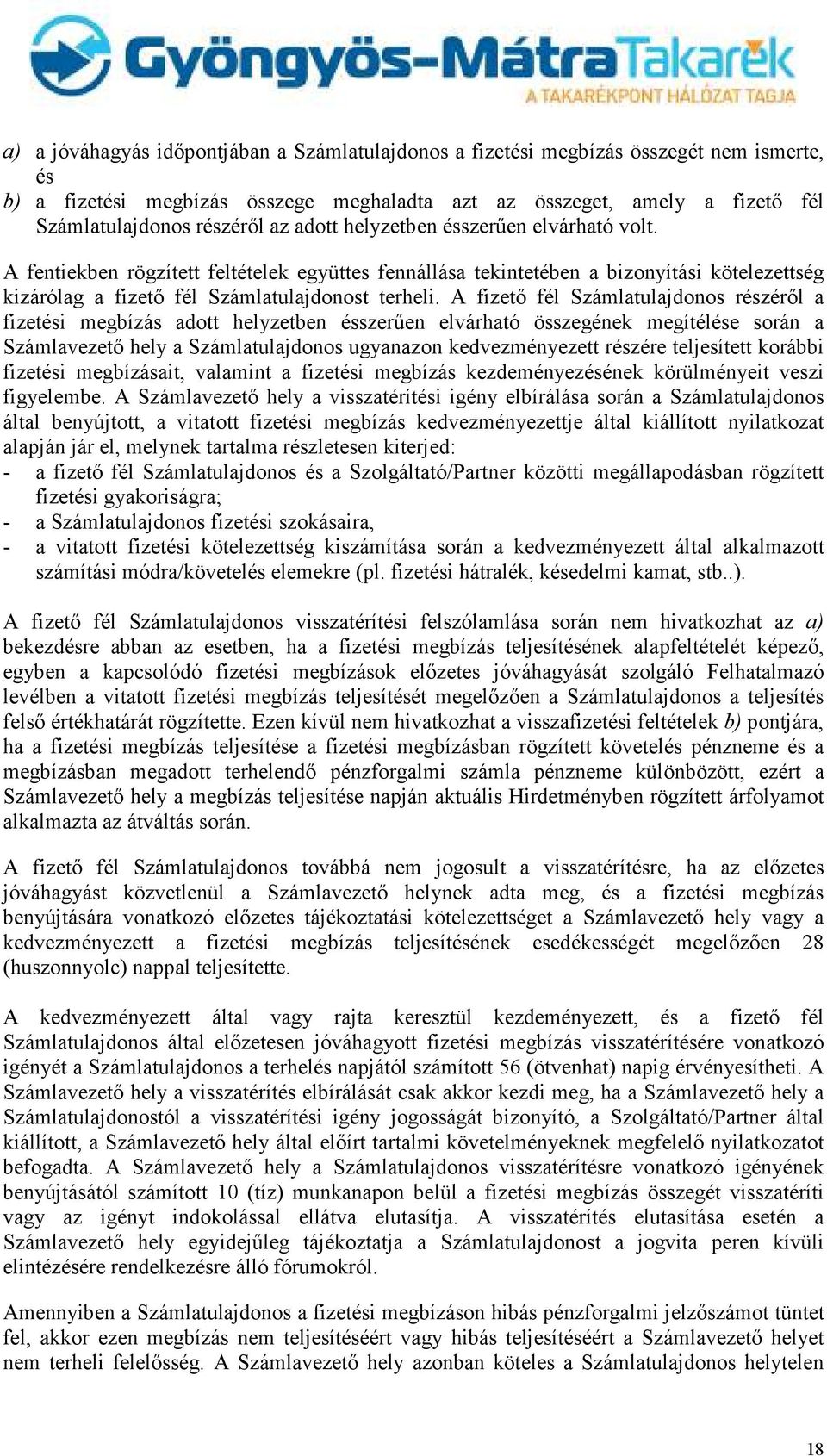 A fizetı fél Számlatulajdonos részérıl a fizetési megbízás adott helyzetben ésszerően elvárható összegének megítélése során a Számlavezetı hely a Számlatulajdonos ugyanazon kedvezményezett részére