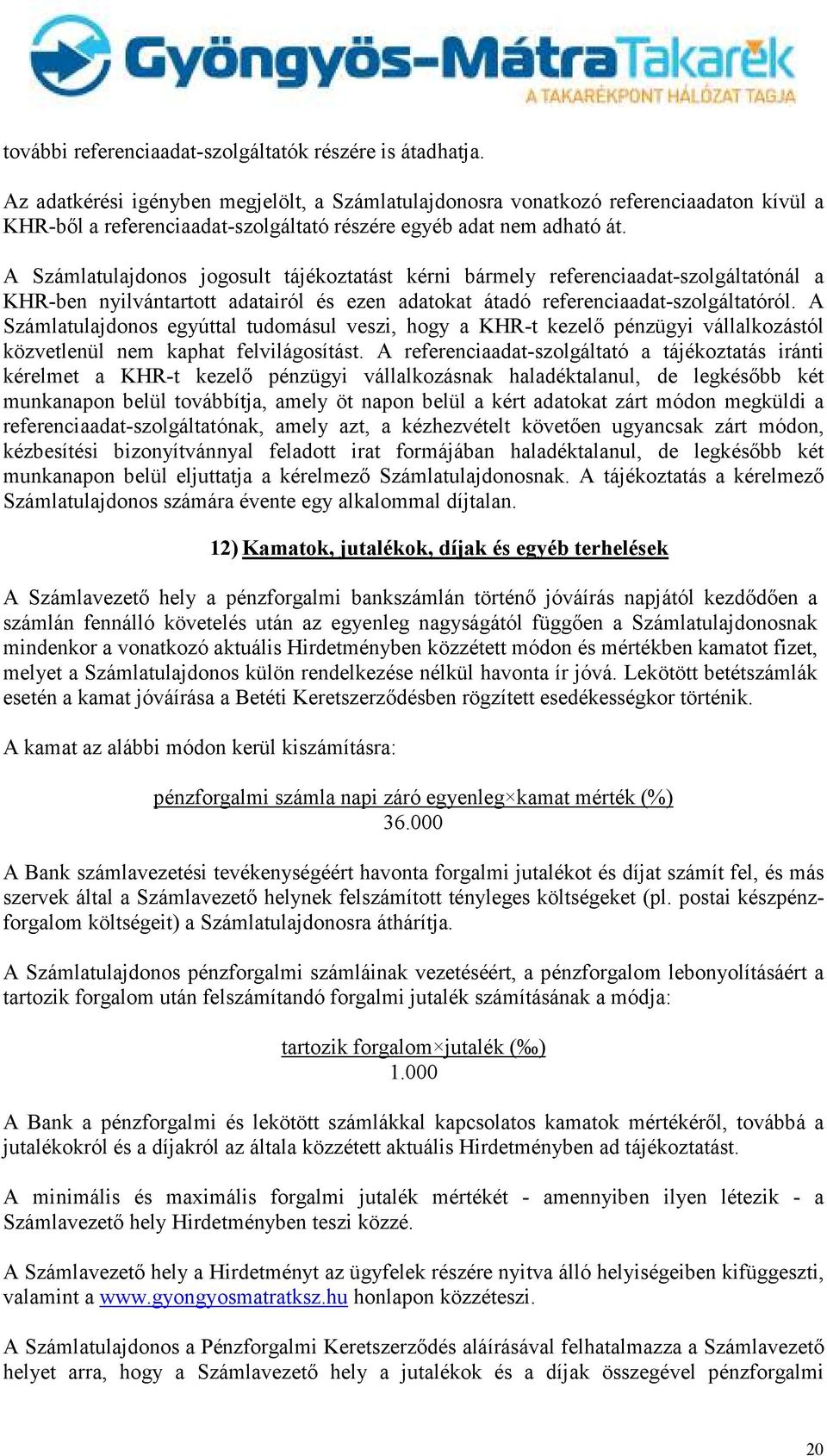 A Számlatulajdonos jogosult tájékoztatást kérni bármely referenciaadat-szolgáltatónál a KHR-ben nyilvántartott adatairól és ezen adatokat átadó referenciaadat-szolgáltatóról.