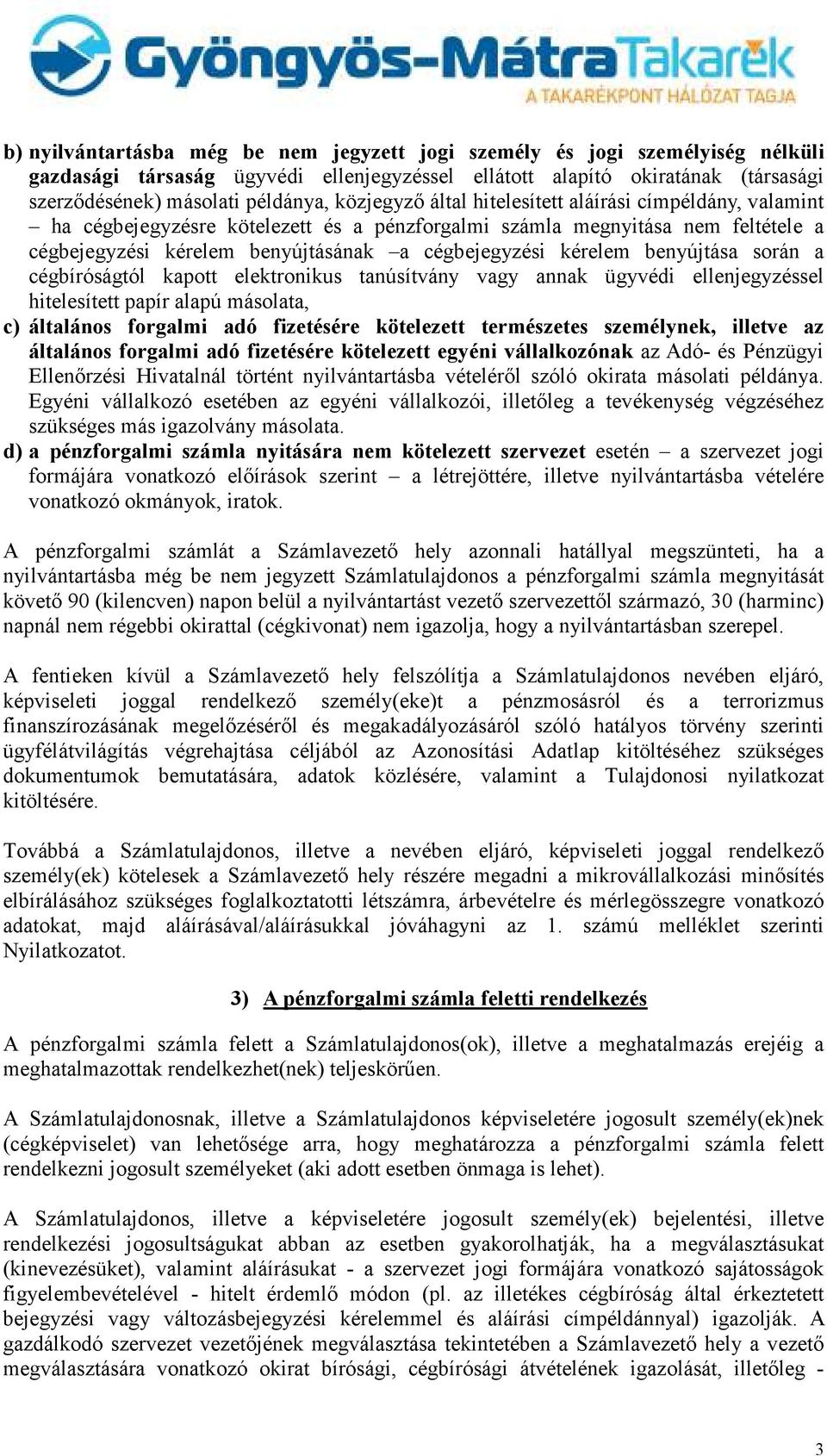 benyújtása során a cégbíróságtól kapott elektronikus tanúsítvány vagy annak ügyvédi ellenjegyzéssel hitelesített papír alapú másolata, c) általános forgalmi adó fizetésére kötelezett természetes