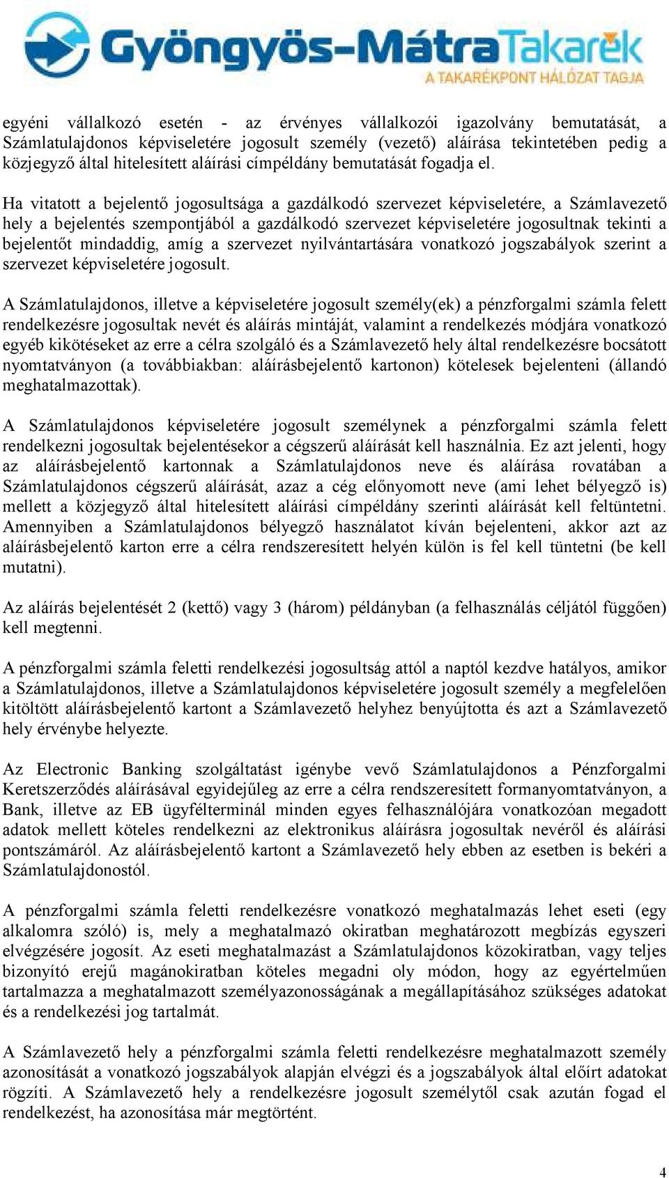 Ha vitatott a bejelentı jogosultsága a gazdálkodó szervezet képviseletére, a Számlavezetı hely a bejelentés szempontjából a gazdálkodó szervezet képviseletére jogosultnak tekinti a bejelentıt