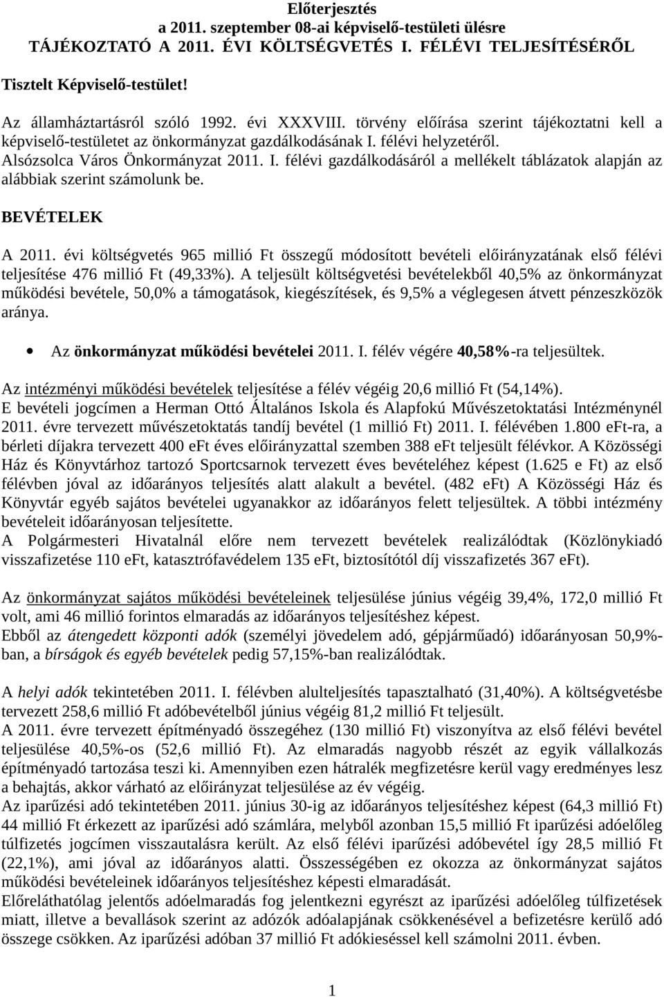 félévi helyzetéről. Alsózsolca Város Önkormányzat 2011. I. félévi gazdálkodásáról a mellékelt táblázatok alapján az alábbiak szerint számolunk be. BEVÉTELEK A 2011.