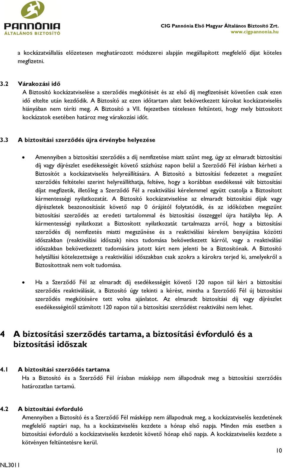 A Biztosító az ezen időtartam alatt bekövetkezett károkat kockázatviselés hiányában nem téríti meg. A Biztosító a VII.