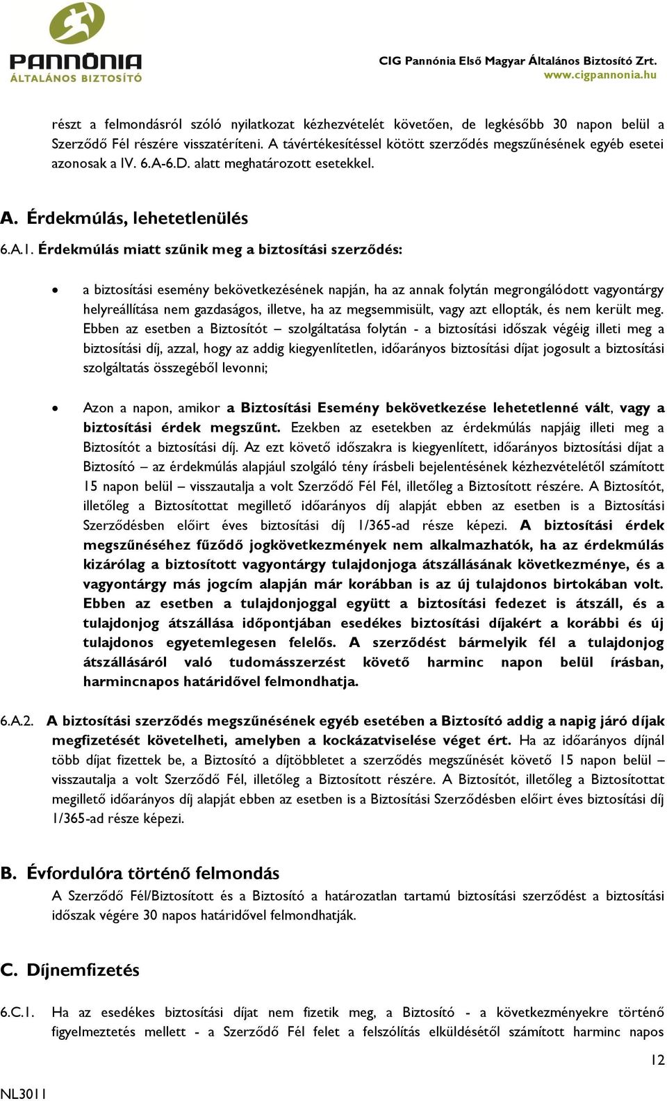 Érdekmúlás miatt szűnik meg a biztosítási szerződés: a biztosítási esemény bekövetkezésének napján, ha az annak folytán megrongálódott vagyontárgy helyreállítása nem gazdaságos, illetve, ha az