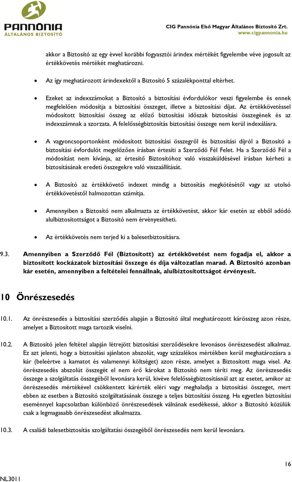 Ezeket az indexszámokat a Biztosító a biztosítási évfordulókor veszi figyelembe és ennek megfelelően módosítja a biztosítási összeget, illetve a biztosítási díjat.