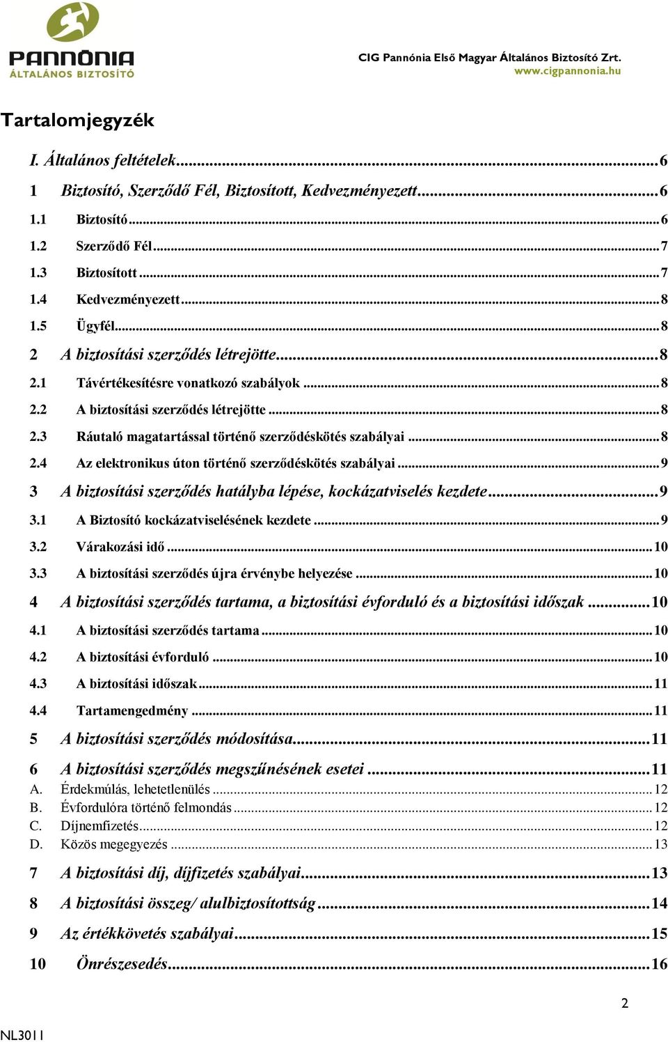 .. 8 2.4 Az elektronikus úton történő szerződéskötés szabályai... 9 3 A biztosítási szerződés hatályba lépése, kockázatviselés kezdete... 9 3.1 A Biztosító kockázatviselésének kezdete... 9 3.2 Várakozási idő.