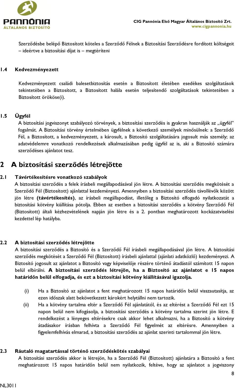 tekintetében a Biztosított örököse(i). 1.5 Ügyfél A biztosítási jogviszonyt szabályozó törvények, a biztosítási szerződés is gyakran használják az ügyfél fogalmát.