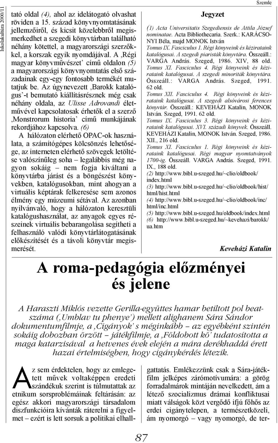 A,Régi magyar könyvművészet című oldalon (5) a magyarországi könyvnyomtatás első századainak egy-egy fontosabb termékét mutatjuk be.