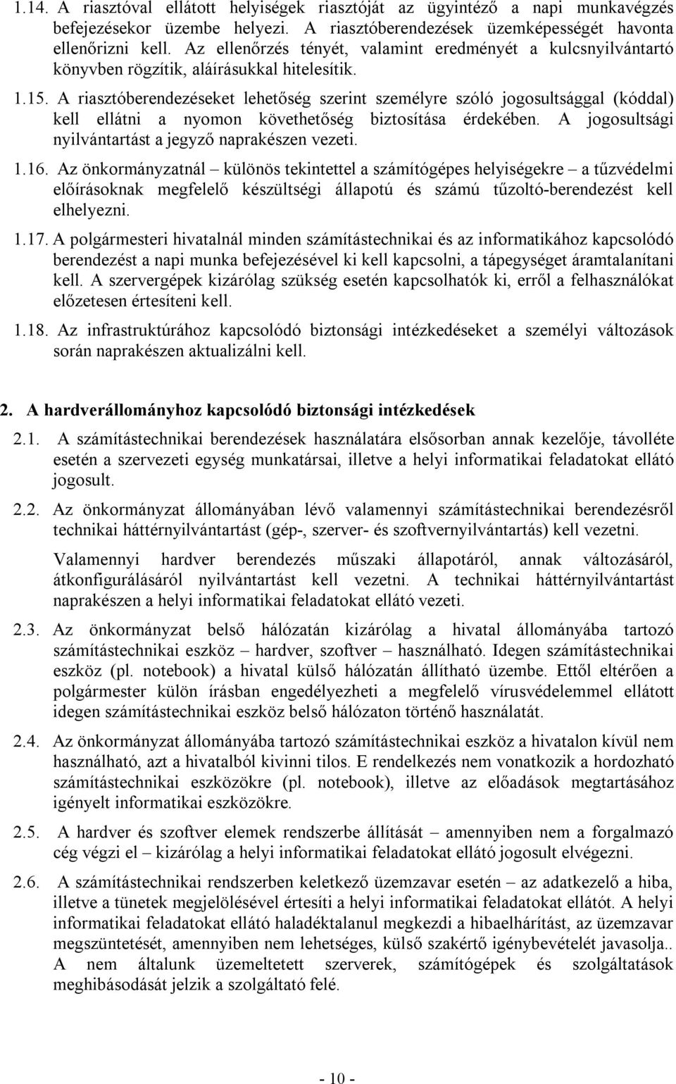 A riasztóberendezéseket lehetőség szerint személyre szóló jogosultsággal (kóddal) kell ellátni a nyomon követhetőség biztosítása érdekében. A jogosultsági nyilvántartást a jegyző naprakészen vezeti.