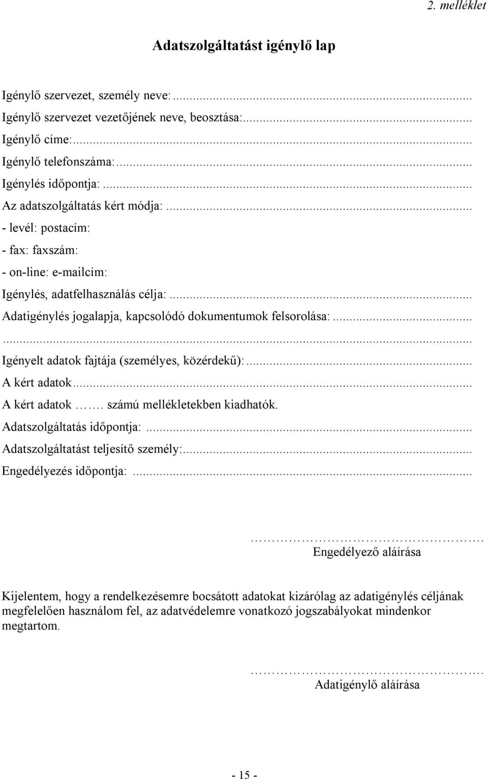 ..... Igényelt adatok fajtája (személyes, közérdekű):... A kért adatok... A kért adatok. számú mellékletekben kiadhatók. Adatszolgáltatás időpontja:... Adatszolgáltatást teljesítő személy:.