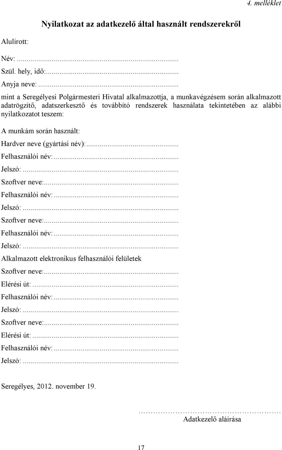 nyilatkozatot teszem: A munkám során használt: Hardver neve (gyártási név):... Felhasználói név:... Jelszó:... Szoftver neve:... Felhasználói név:... Jelszó:... Szoftver neve:... Felhasználói név:... Jelszó:... Alkalmazott elektronikus felhasználói felületek Szoftver neve:.