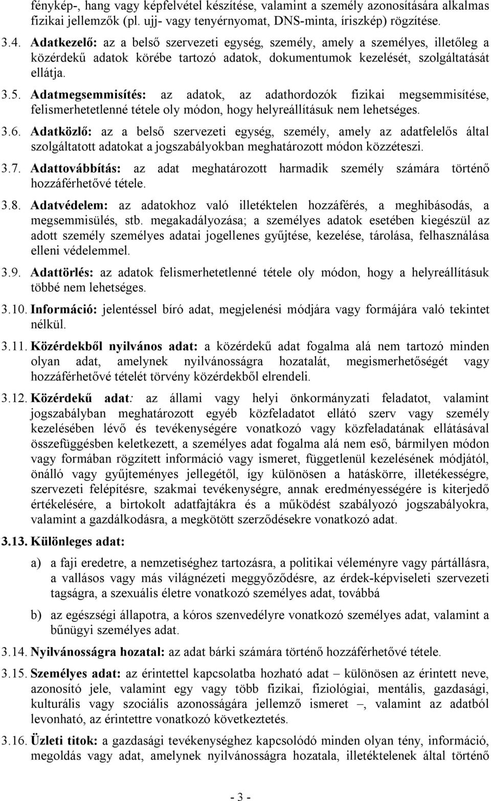 Adatmegsemmisítés: az adatok, az adathordozók fizikai megsemmisítése, felismerhetetlenné tétele oly módon, hogy helyreállításuk nem lehetséges. 3.6.