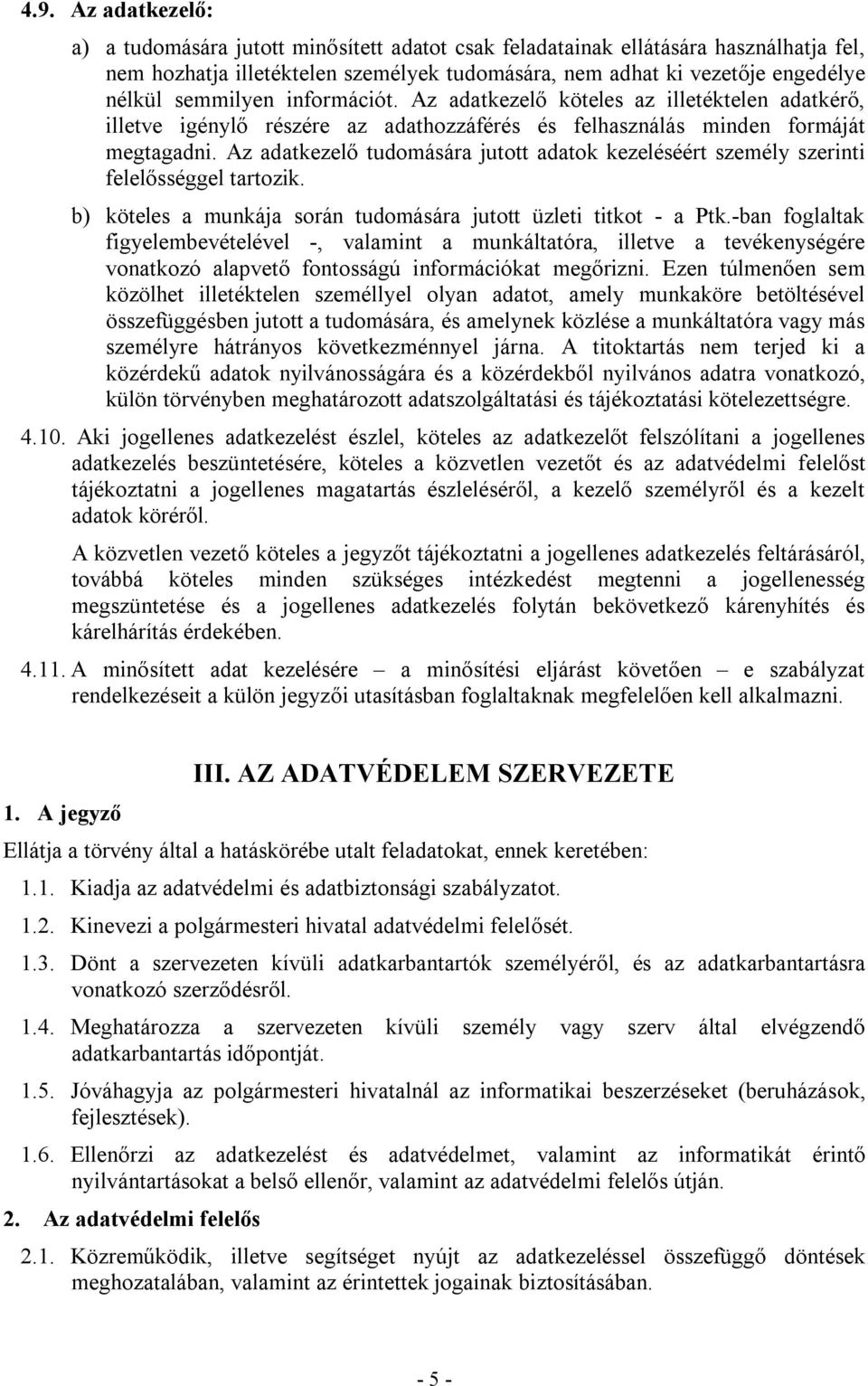 adatkezelő tudomására jutott adatok kezeléséért személy szerinti felelősséggel tartozik. b) köteles a munkája során tudomására jutott üzleti titkot - a Ptk.