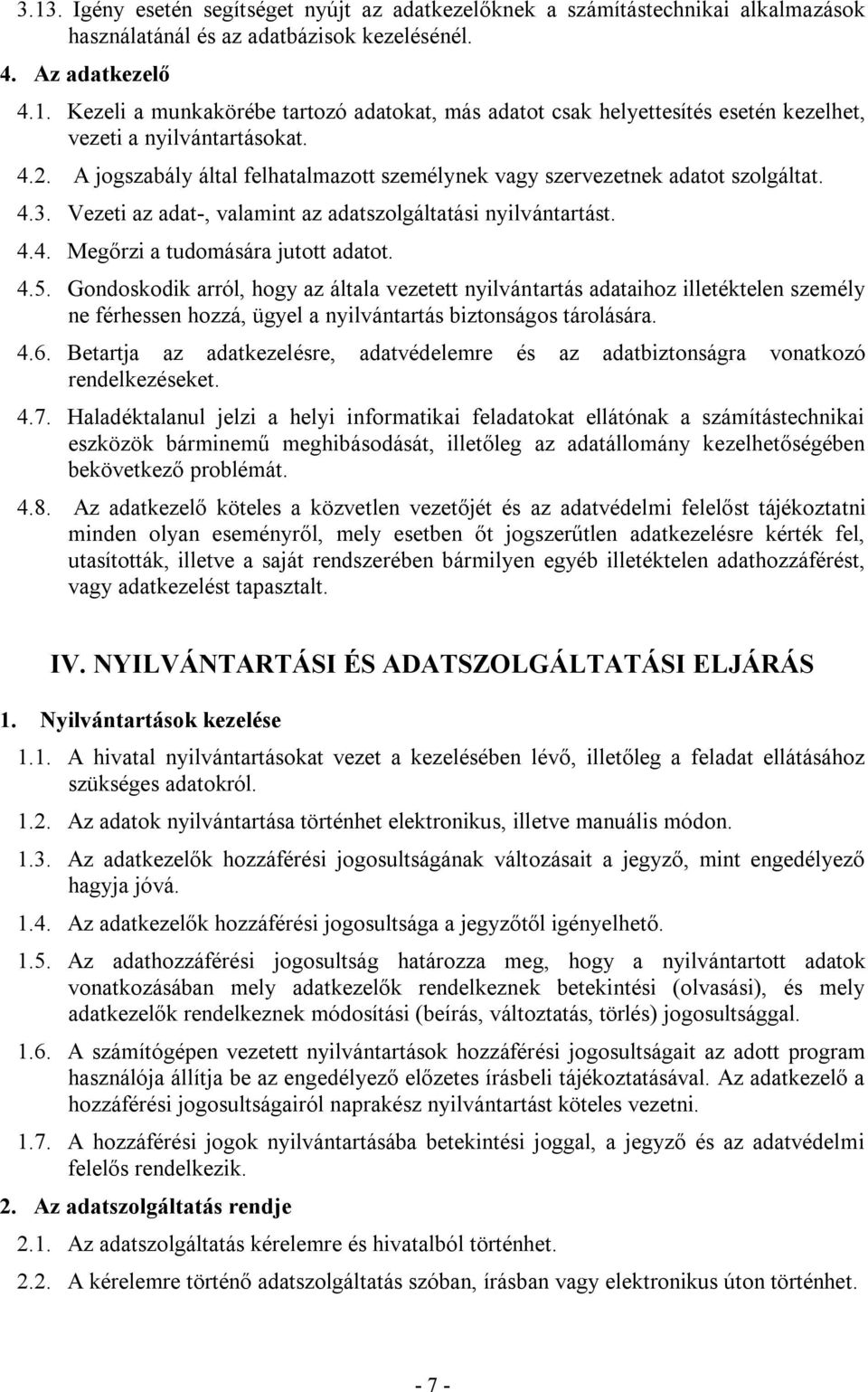 Gondoskodik arról, hogy az általa vezetett nyilvántartás adataihoz illetéktelen személy ne férhessen hozzá, ügyel a nyilvántartás biztonságos tárolására. 4.6.