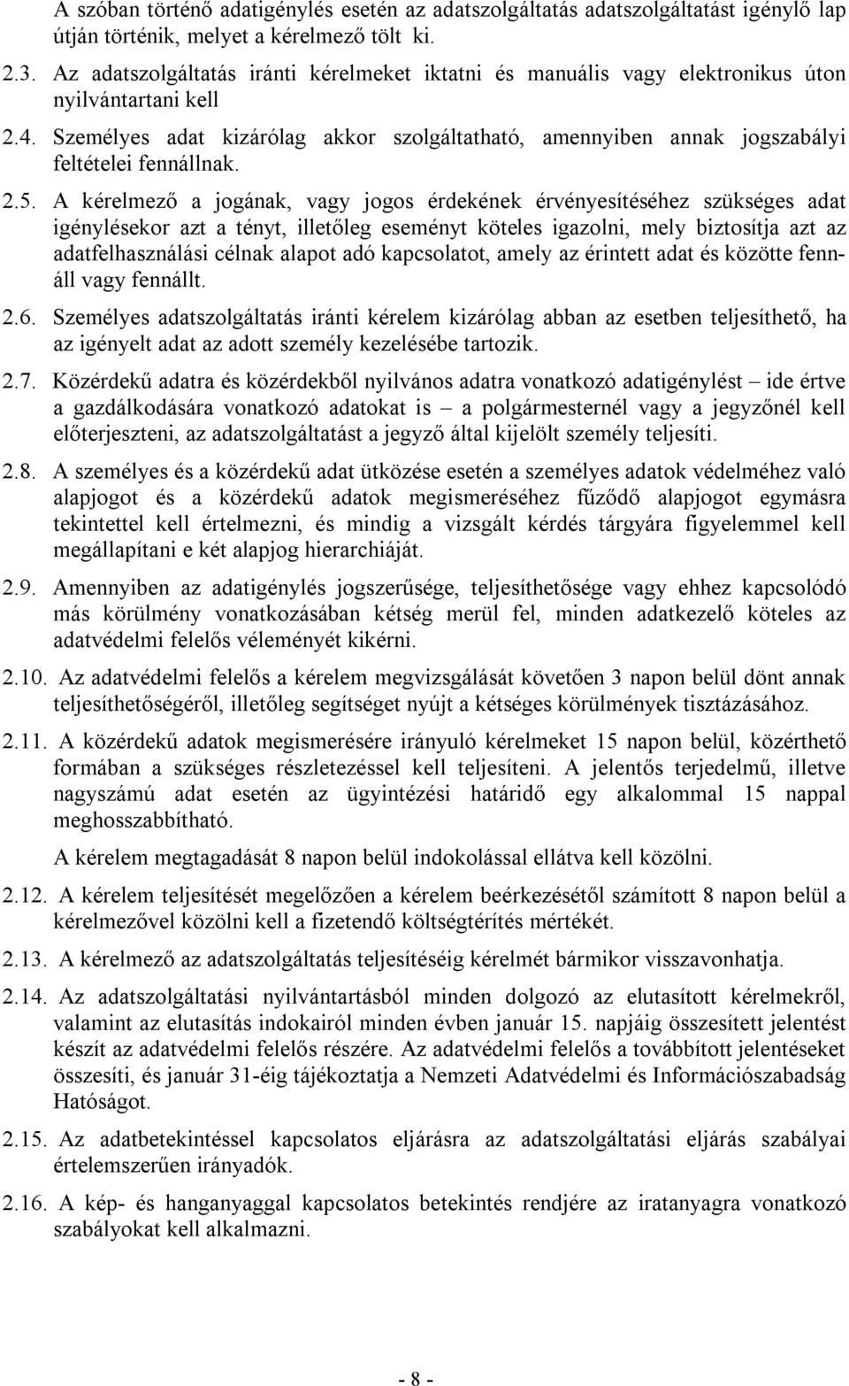 A kérelmező a jogának, vagy jogos érdekének érvényesítéséhez szükséges adat igénylésekor azt a tényt, illetőleg eseményt köteles igazolni, mely biztosítja azt az adatfelhasználási célnak alapot adó