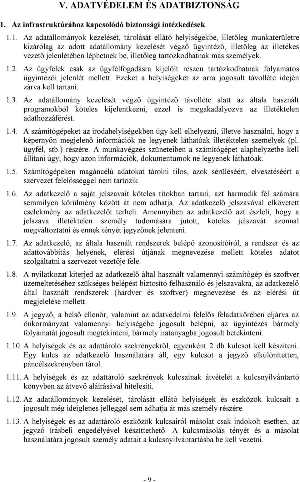 1. adatállományok kezelését, tárolását ellátó helyiségekbe, illetőleg munkaterületre kizárólag az adott adatállomány kezelését végző ügyintéző, illetőleg az illetékes vezető jelenlétében léphetnek