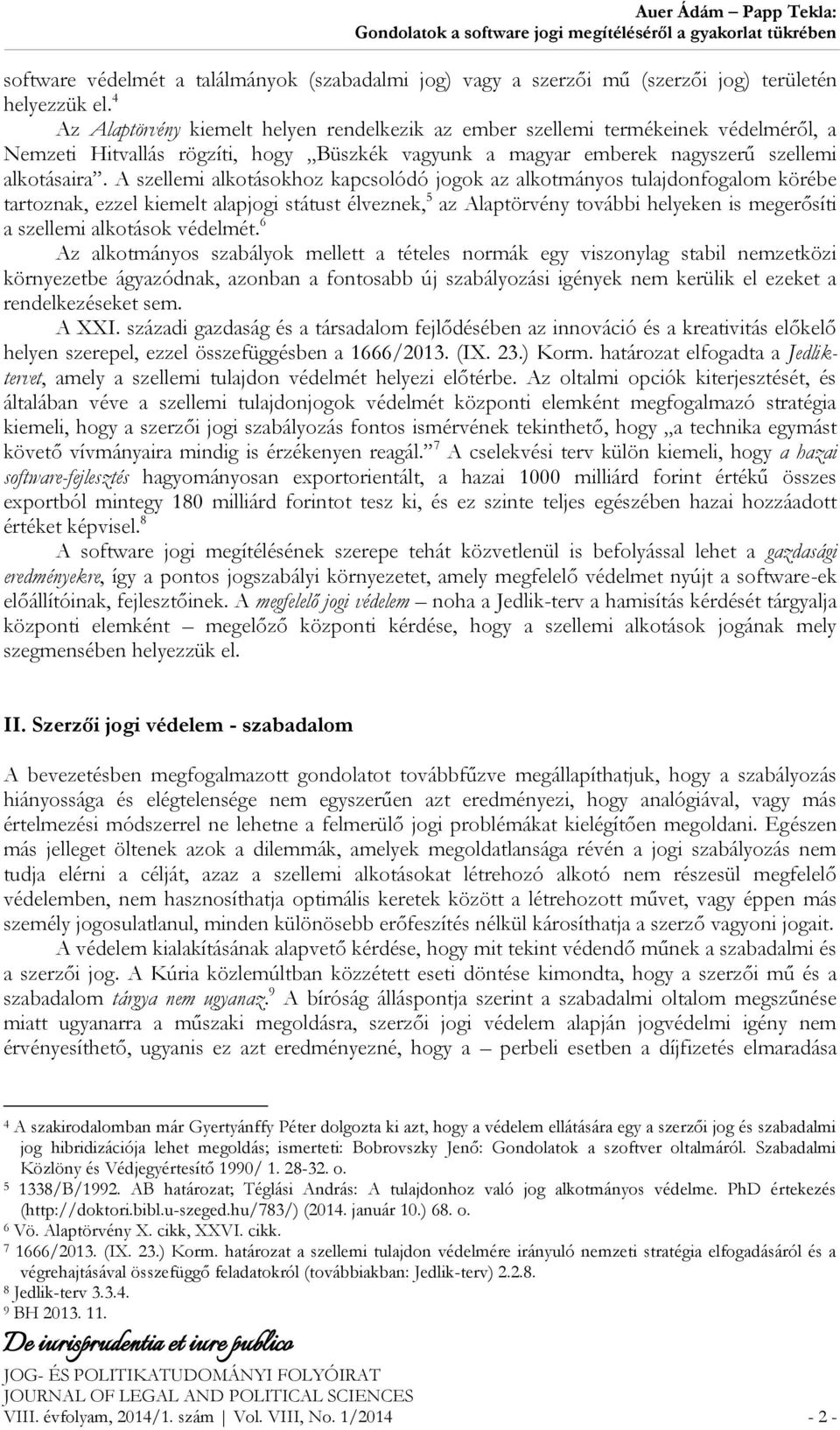 A szellemi alkotásokhoz kapcsolódó jogok az alkotmányos tulajdonfogalom körébe tartoznak, ezzel kiemelt alapjogi státust élveznek, 5 az Alaptörvény további helyeken is megerősíti a szellemi alkotások