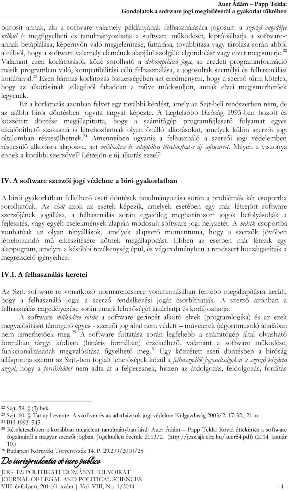 22 Valamint ezen korlátozások közé sorolható a dekompiláció joga, az eredeti programinformáció másik programban való, kompatibilitási célú felhasználása, a jogosultak személyi és felhasználási