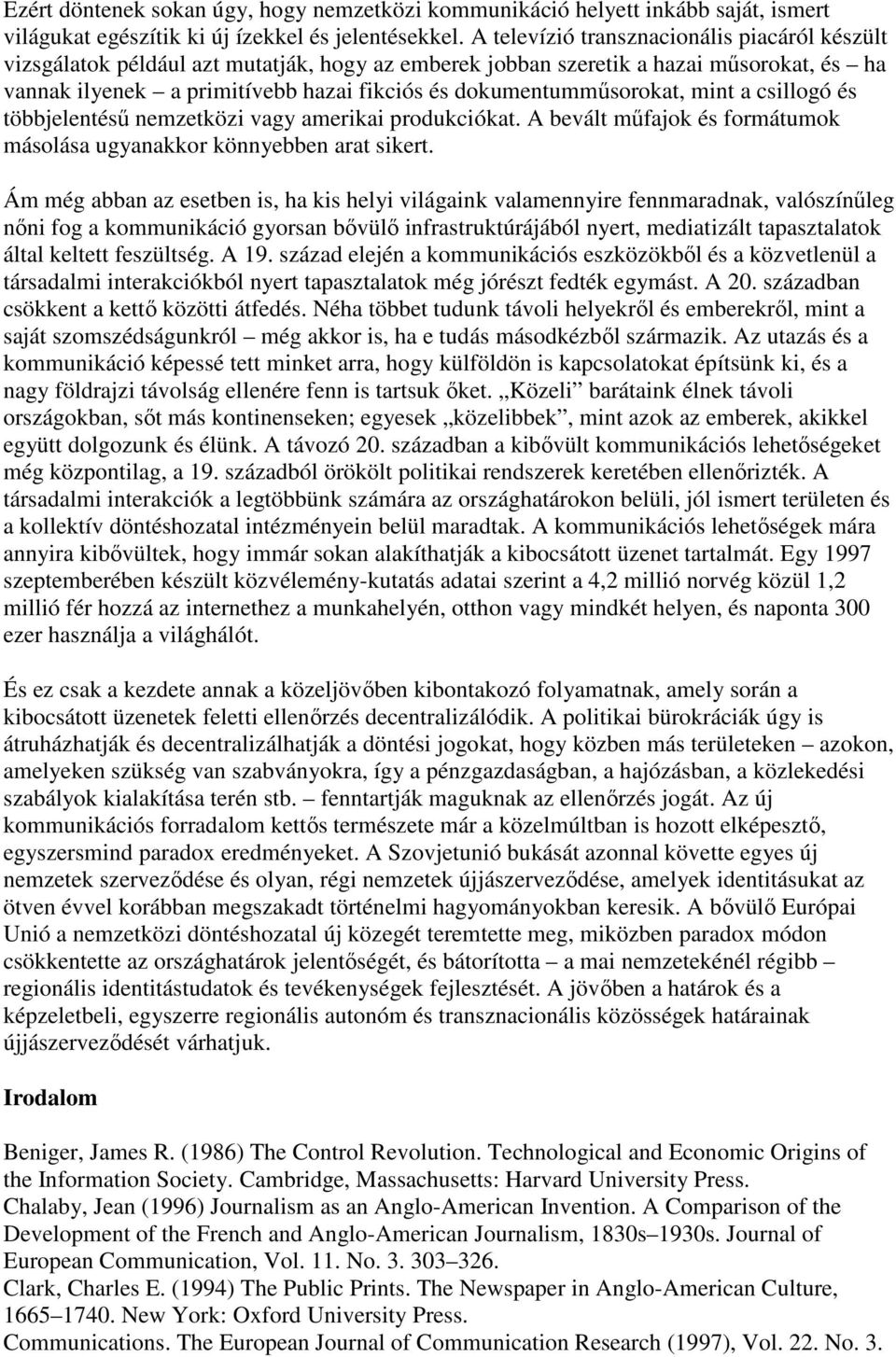 dokumentumműsorokat, mint a csillogó és többjelentésű nemzetközi vagy amerikai produkciókat. A bevált műfajok és formátumok másolása ugyanakkor könnyebben arat sikert.