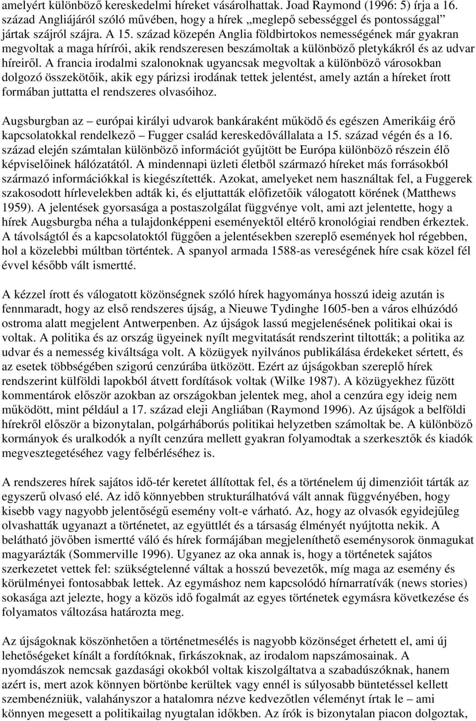 A francia irodalmi szalonoknak ugyancsak megvoltak a különböző városokban dolgozó összekötőik, akik egy párizsi irodának tettek jelentést, amely aztán a híreket írott formában juttatta el rendszeres