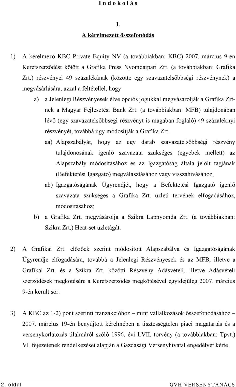) részvényei 49 százalékának (közötte egy szavazatelsőbbségi részvénynek) a megvásárlására, azzal a feltétellel, hogy a) a Jelenlegi Részvényesek élve opciós jogukkal megvásárolják a Grafika Zrtnek a