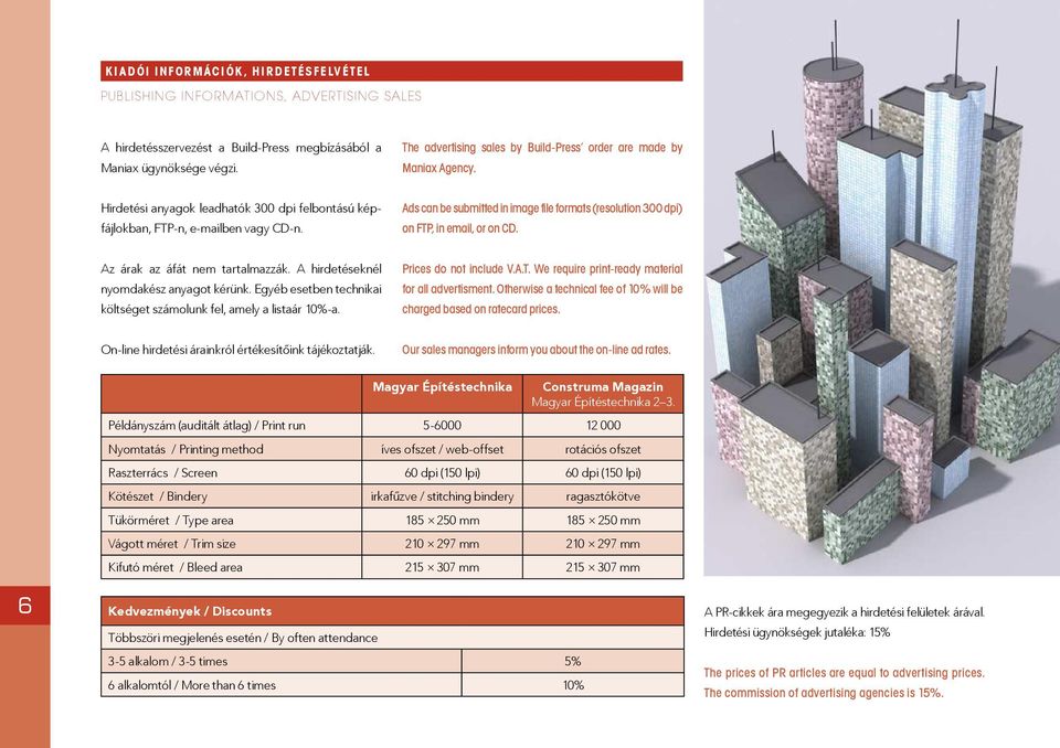 Ads can be submitted in image file formats (resolution 300 dpi) on FTP, in email, or on CD. Az árak az áfát nem tartalmazzák. A hirdetéseknél nyomdakész anyagot kérünk.