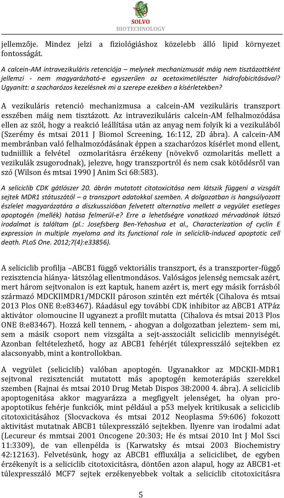 Ugyanitt: a szacharózos kezelésnek mi a szerepe ezekben a kísérletekben? A vezikuláris retenció mechanizmusa a calcein-am vezikuláris transzport esszében máig nem tisztázott.