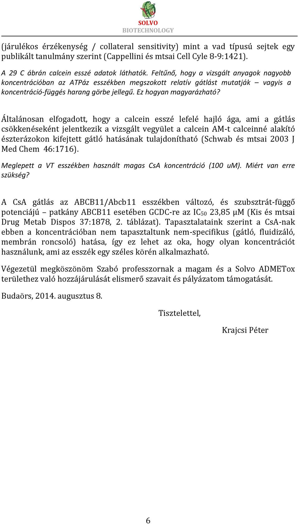 Általánosan elfogadott, hogy a calcein esszé lefelé hajló ága, ami a gátlás csökkenéseként jelentkezik a vizsgált vegyület a calcein AM-t calceinné alakító észterázokon kifejtett gátló hatásának