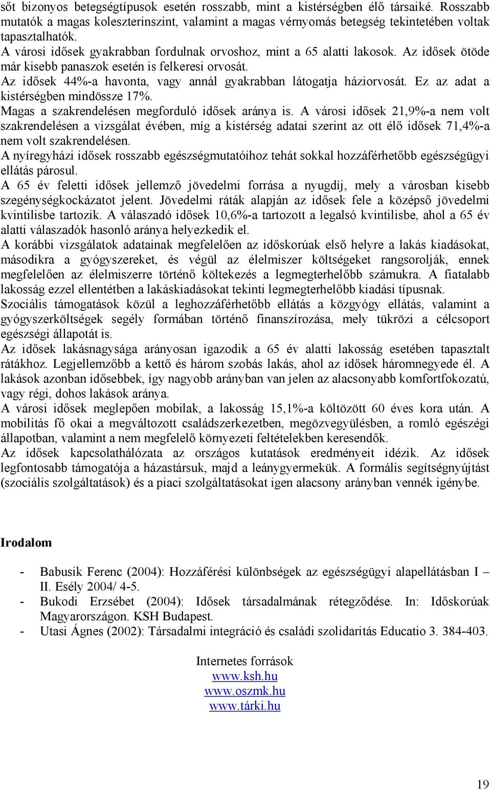 Az idősek 44%-a havonta, vagy annál gyakrabban látogatja háziorvosát. Ez az adat a kistérségben mindössze 17%. Magas a szakrendelésen megforduló idősek aránya is.