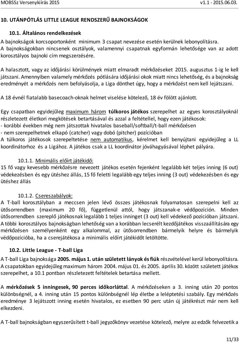 A halasztott, vagy az időjárási körülmények miatt elmaradt mérkőzéseket 2015. augusztus 1-ig le kell játszani.