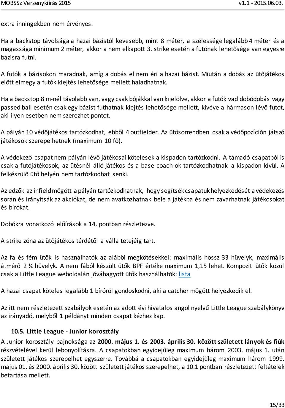 Miután a dobás az ütőjátékos előtt elmegy a futók kiejtés lehetősége mellett haladhatnak.