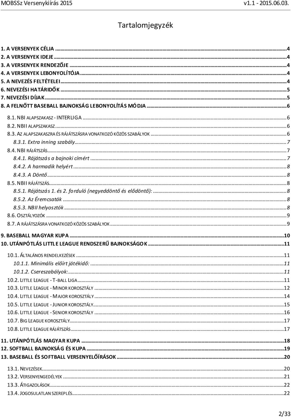 AZ ALAPSZAKASZRA ÉS RÁJÁTSZÁSRA VONATKOZÓ KÖZÖS SZABÁLYOK... 6 8.3.1. Extra inning szabály... 7 8.4. NBI RÁJÁTSZÁS... 7 8.4.1. Rájátszás a bajnoki címért... 7 8.4.2. A harmadik helyért... 8 8.4.3. A Döntő.