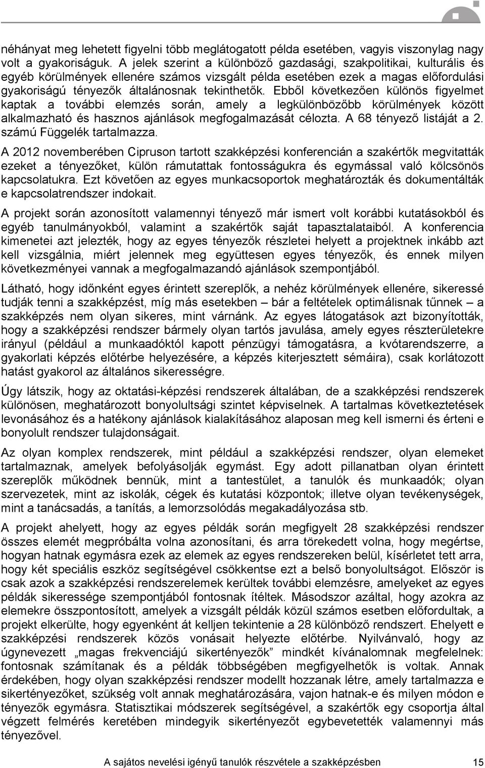 Ebből következően különös figyelmet kaptak a további elemzés során, amely a legkülönbözőbb körülmények között alkalmazható és hasznos ajánlások megfogalmazását célozta. A 68 tényező listáját a 2.