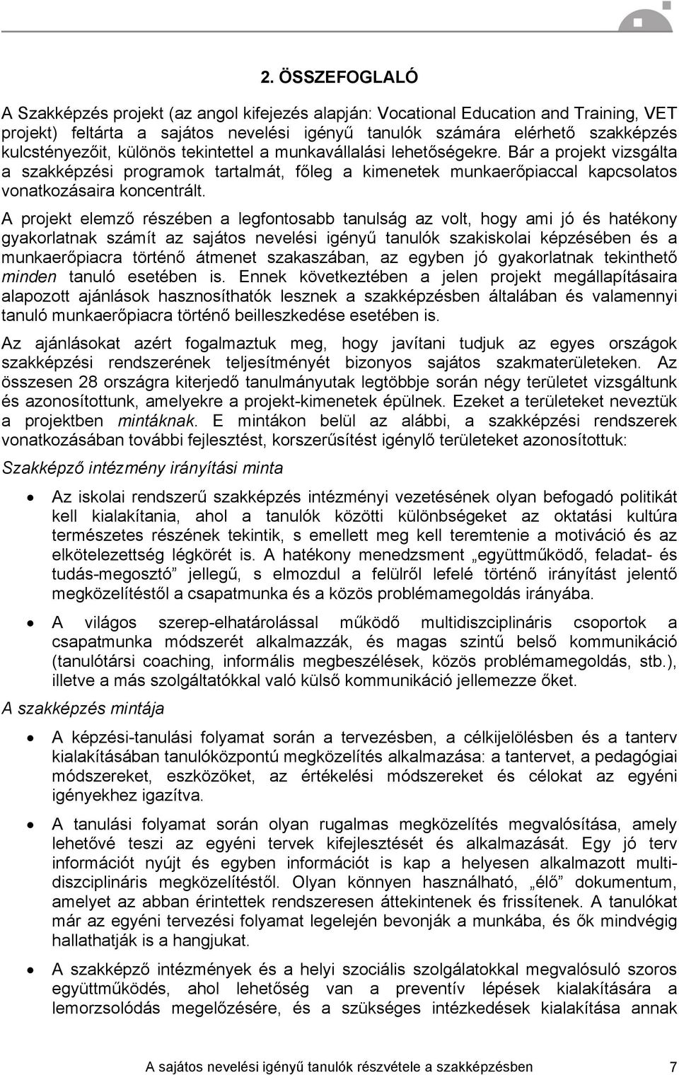 A projekt elemző részében a legfontosabb tanulság az volt, hogy ami jó és hatékony gyakorlatnak számít az sajátos nevelési igényű tanulók szakiskolai képzésében és a munkaerőpiacra történő átmenet