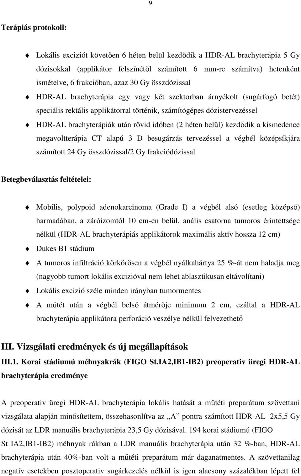 rövid idıben (2 héten belül) kezdıdik a kismedence megavoltterápia CT alapú 3 D besugárzás tervezéssel a végbél középsíkjára számított 24 Gy összdózissal/2 Gy frakciódózissal Betegbeválasztás