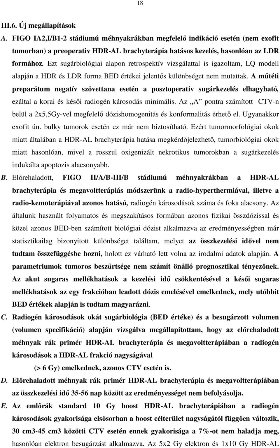 A mőtéti preparátum negatív szövettana esetén a posztoperativ sugárkezelés elhagyható, ezáltal a korai és késıi radiogén károsodás minimális.