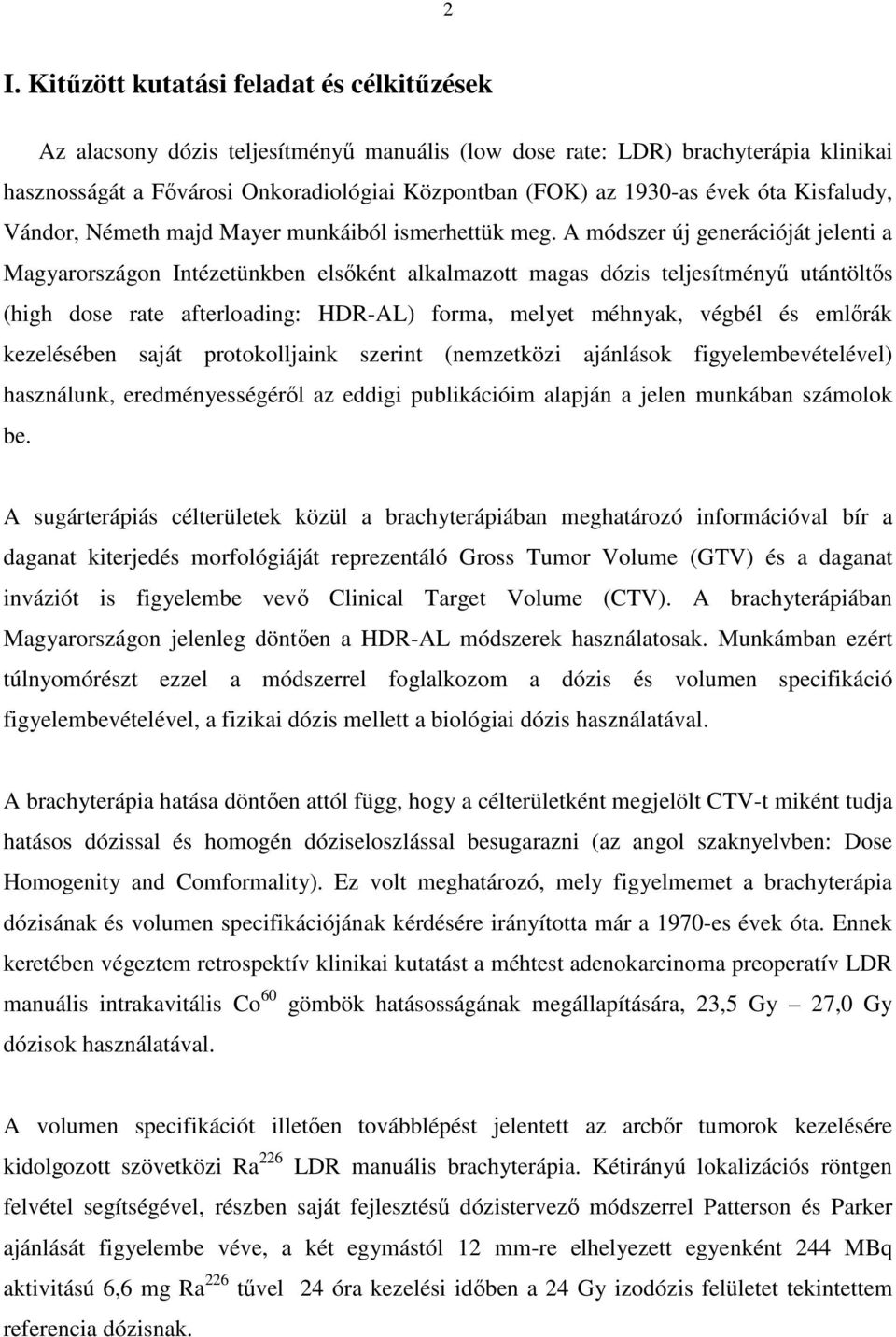 A módszer új generációját jelenti a Magyarországon Intézetünkben elsıként alkalmazott magas dózis teljesítményő utántöltıs (high dose rate afterloading: HDR-AL) forma, melyet méhnyak, végbél és