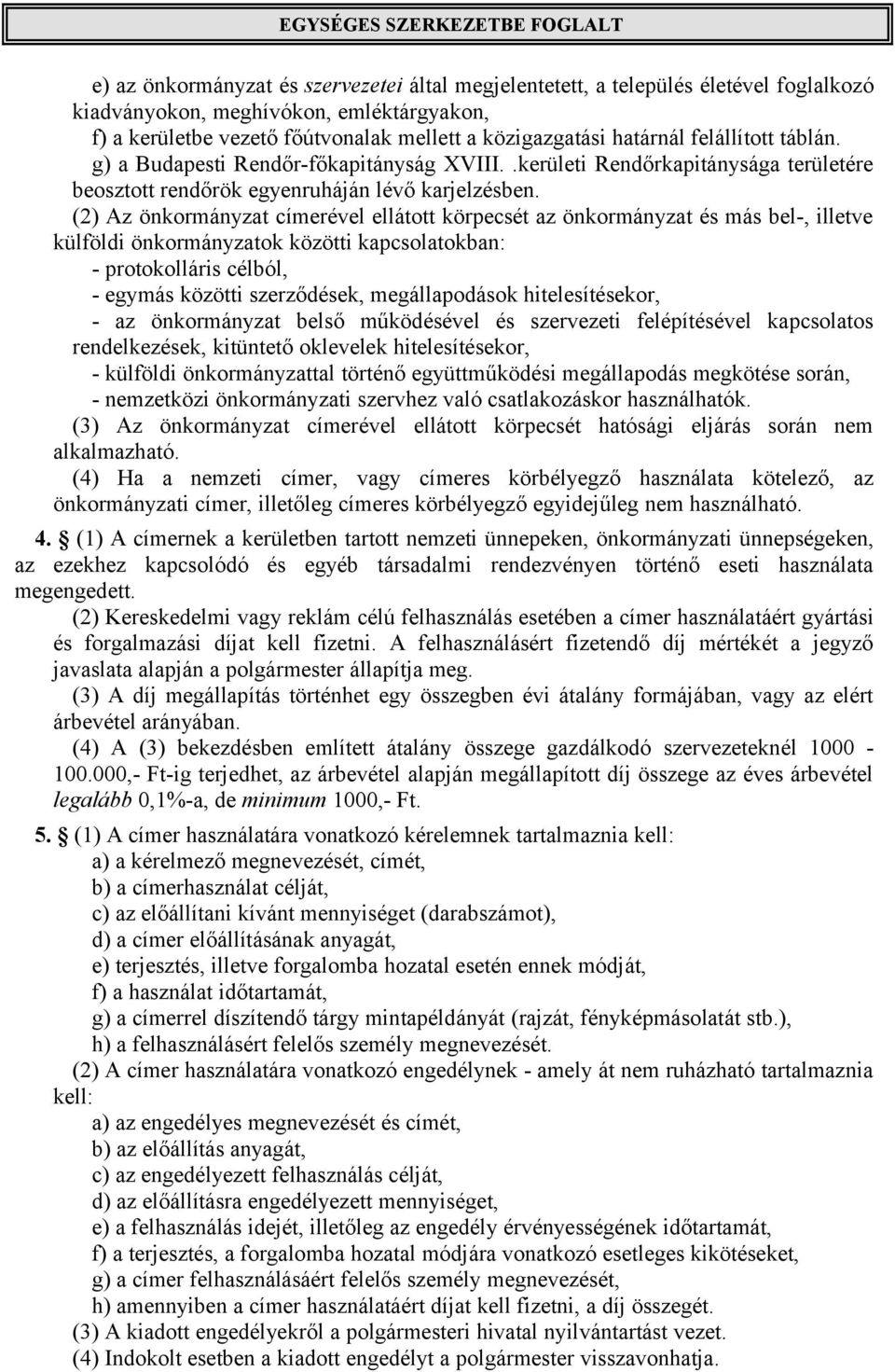 (2) Az önkormányzat címerével ellátott körpecsét az önkormányzat és más bel-, illetve külföldi önkormányzatok közötti kapcsolatokban: - protokolláris célból, - egymás közötti szerződések,