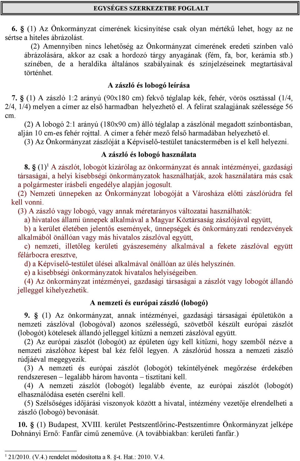 ) színében, de a heraldika általános szabályainak és színjelzéseinek megtartásával történhet. A zászló és lobogó leírása 7.