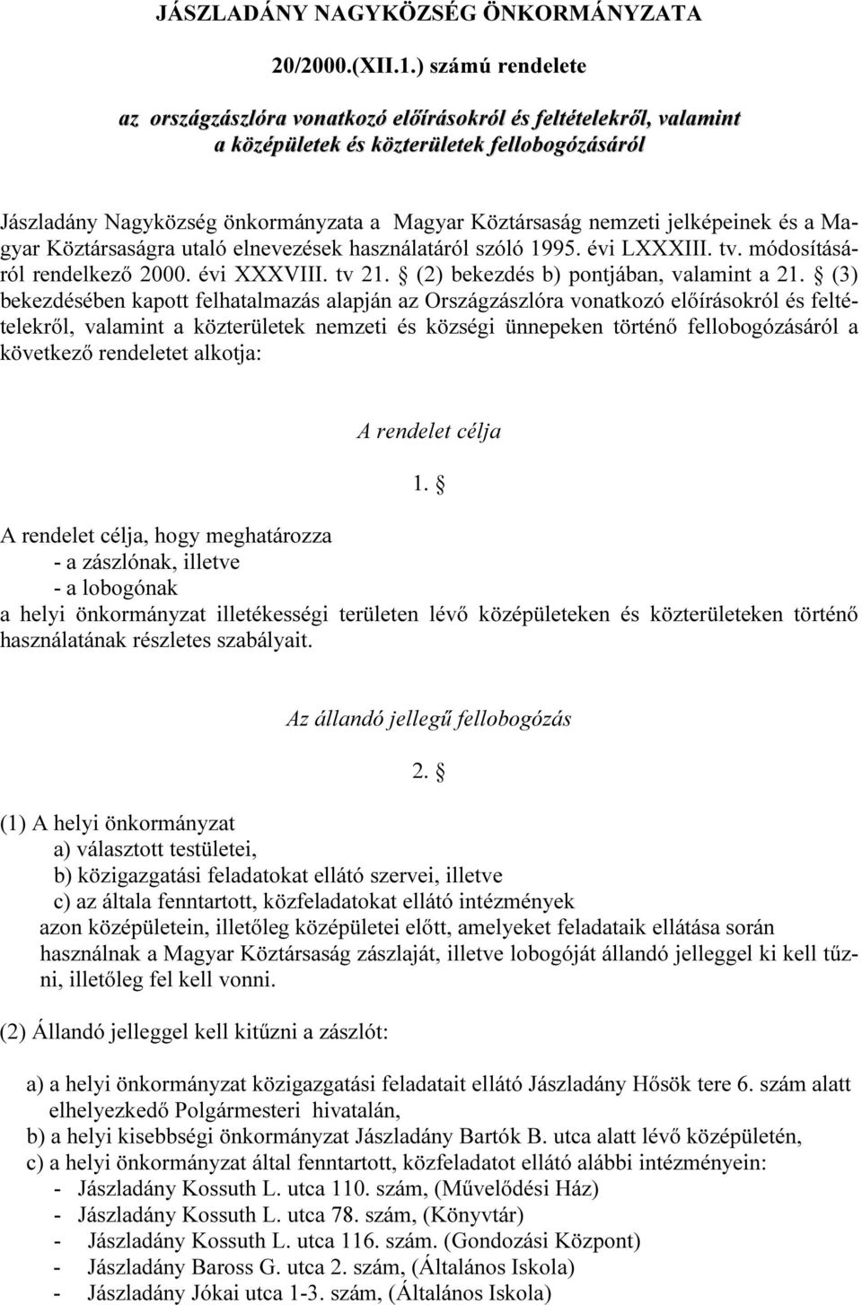 jelképeinek és a Magyar Köztársaságra utaló elnevezések használatáról szóló 1995. évi LXXXIII. tv. módosításáról rendelkező 2000. évi XXXVIII. tv 21. (2) bekezdés b) pontjában, valamint a 21.